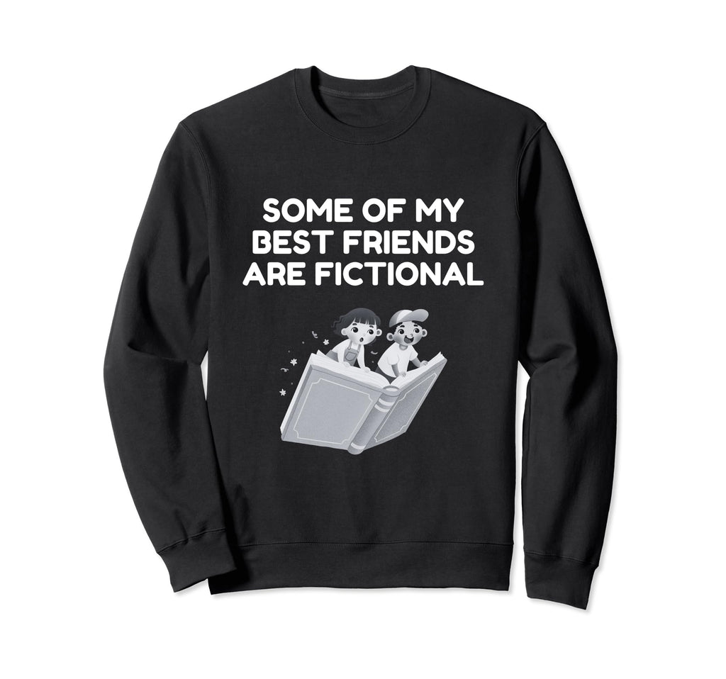 Some My Best Friends Are Fictional Sweatshirt - Fun Novelty Design Unisex - T-Shirt, Sweatshirt, Hoodie