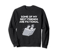 Some My Best Friends Are Fictional Sweatshirt - Fun Novelty Design Unisex - T-Shirt, Sweatshirt, Hoodie