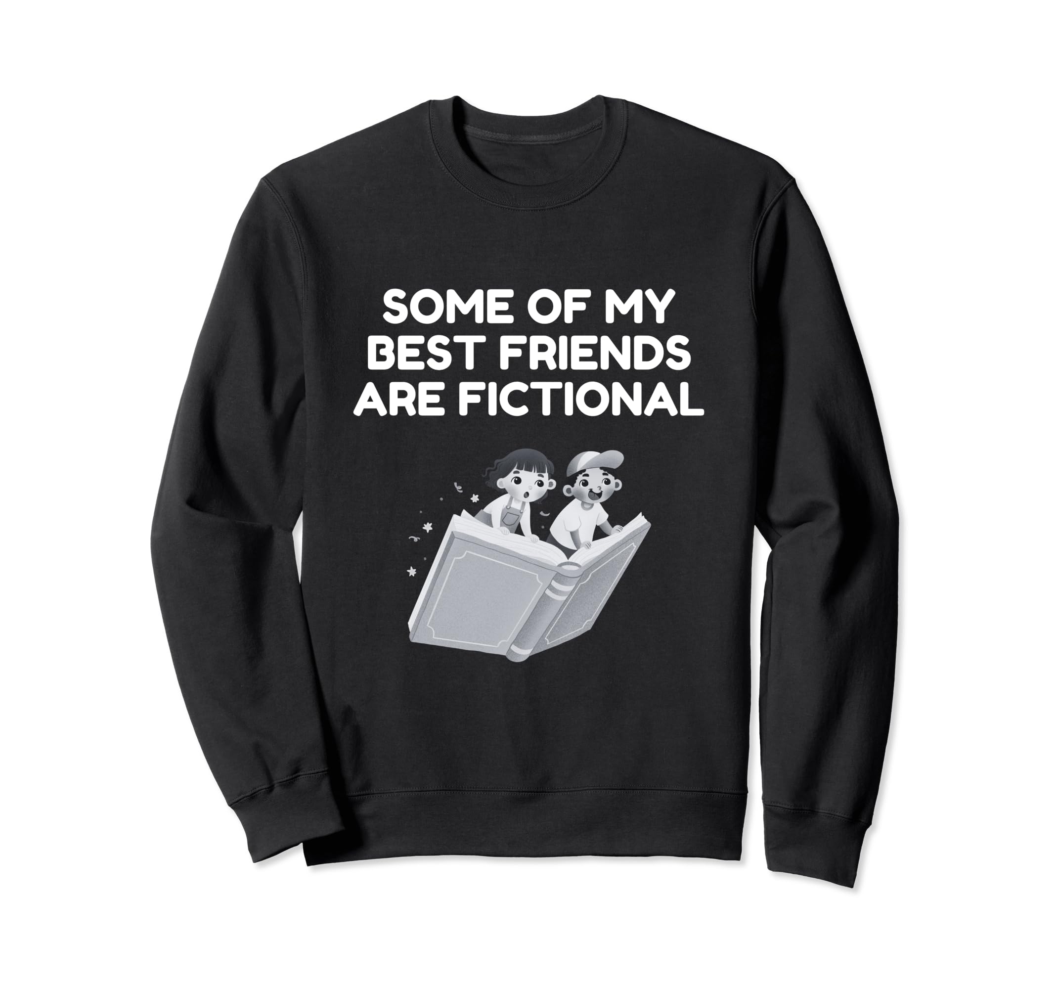 Some My Best Friends Are Fictional Sweatshirt - Fun Novelty Design Unisex - T-Shirt, Sweatshirt, Hoodie