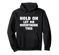 Hold Let Me Overthink This Funny Gift Or Hoodie - Trendy Graphic Unisex - T-Shirt, Sweatshirt, Hoodie