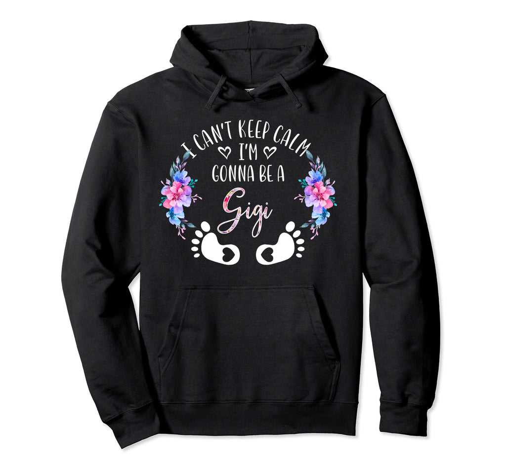 I Cant Keep Calm Im Gonna Be Gigi Hoodie - Casual Everyday Wear for Adults - T-Shirt, Sweatshirt, Hoodie