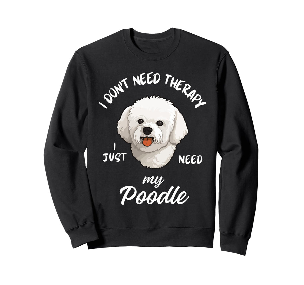 Poodle Dog Lover I Just Need My Poodle Sweatshirt - Trendy Graphic Unisex - T-Shirt, Sweatshirt, Hoodie