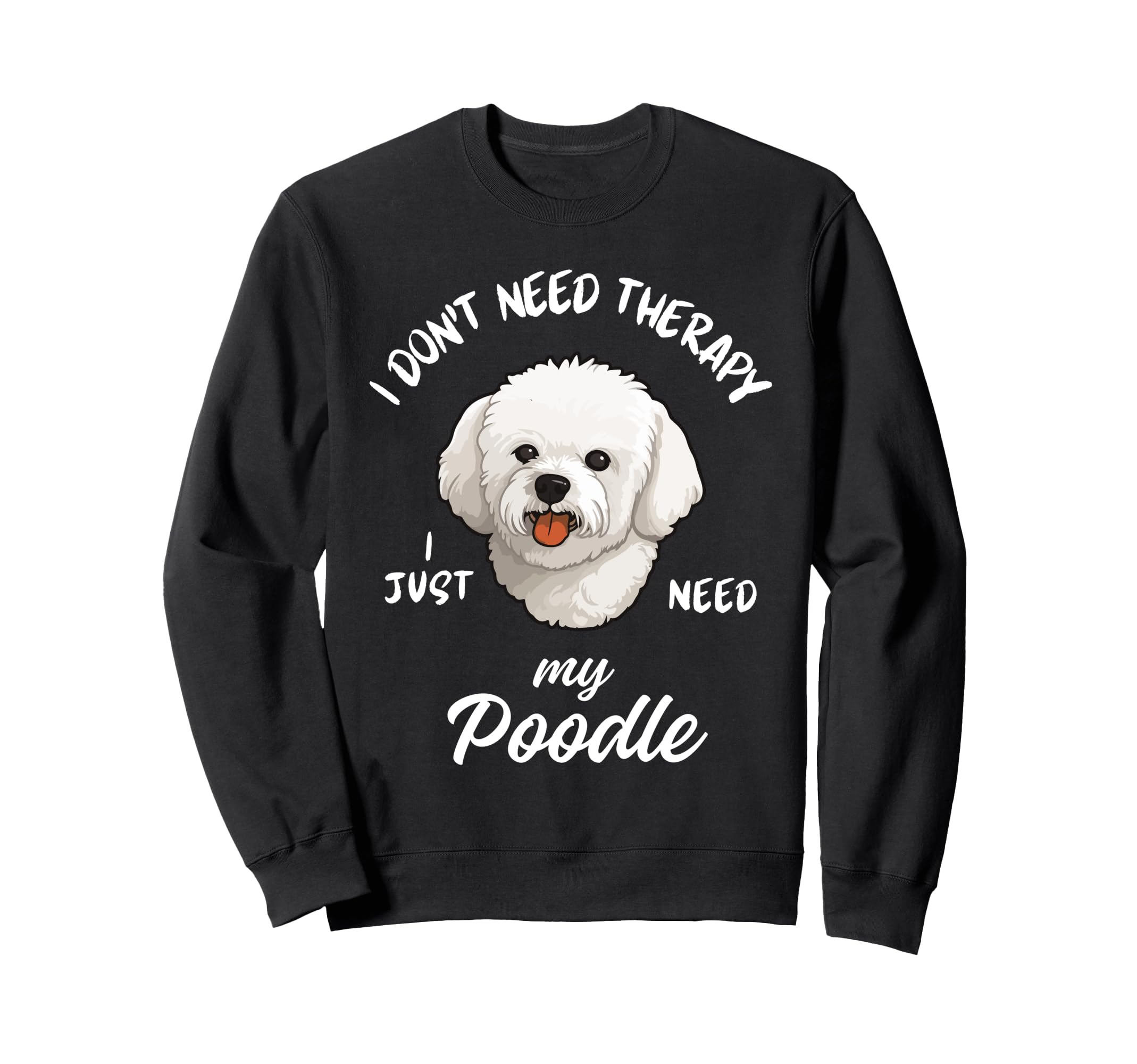 Poodle Dog Lover I Just Need My Poodle Sweatshirt - Trendy Graphic Unisex - T-Shirt, Sweatshirt, Hoodie