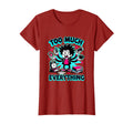 Too Much Everything Overstimulated T-Shirt - Minimalist Print Unisex - T-Shirt, Sweatshirt, Hoodie
