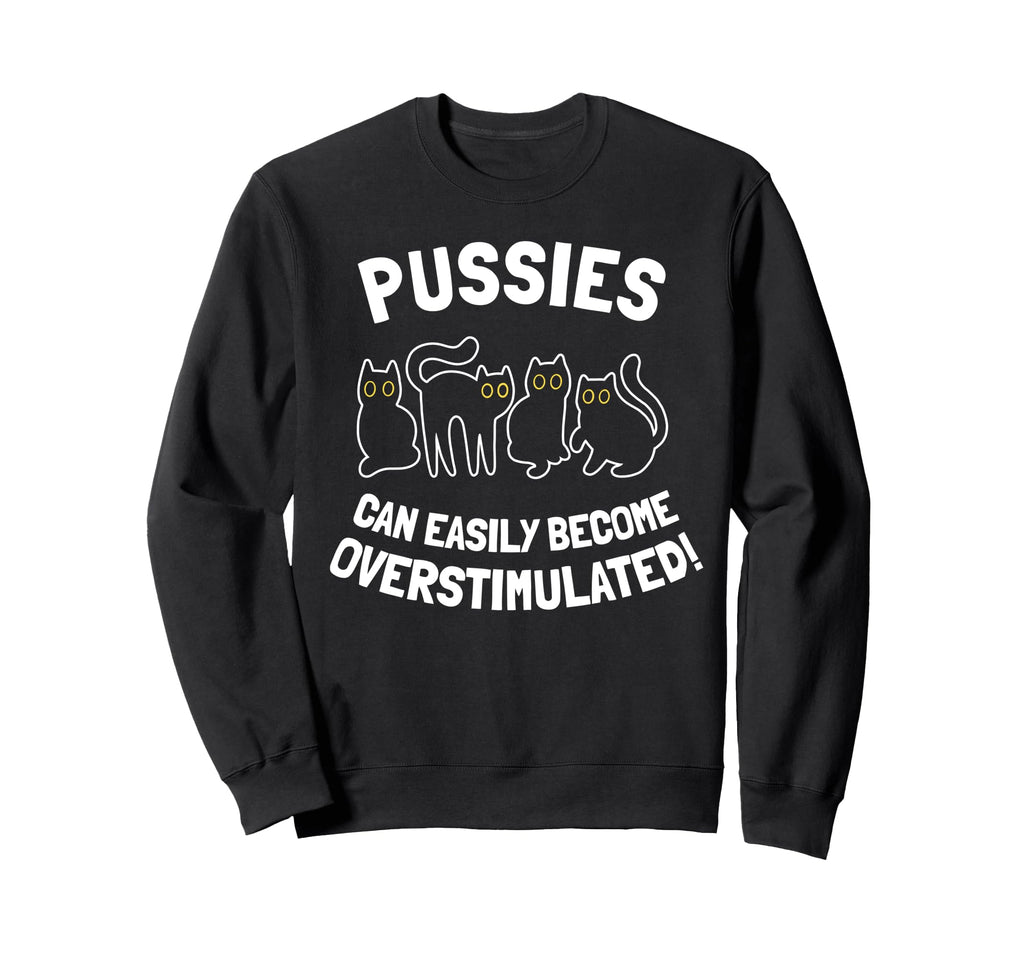 Pussies Can Easily Become Sweatshirt - Minimalist Print Unisex - T-Shirt, Sweatshirt, Hoodie
