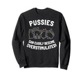Pussies Can Easily Become Sweatshirt - Minimalist Print Unisex - T-Shirt, Sweatshirt, Hoodie