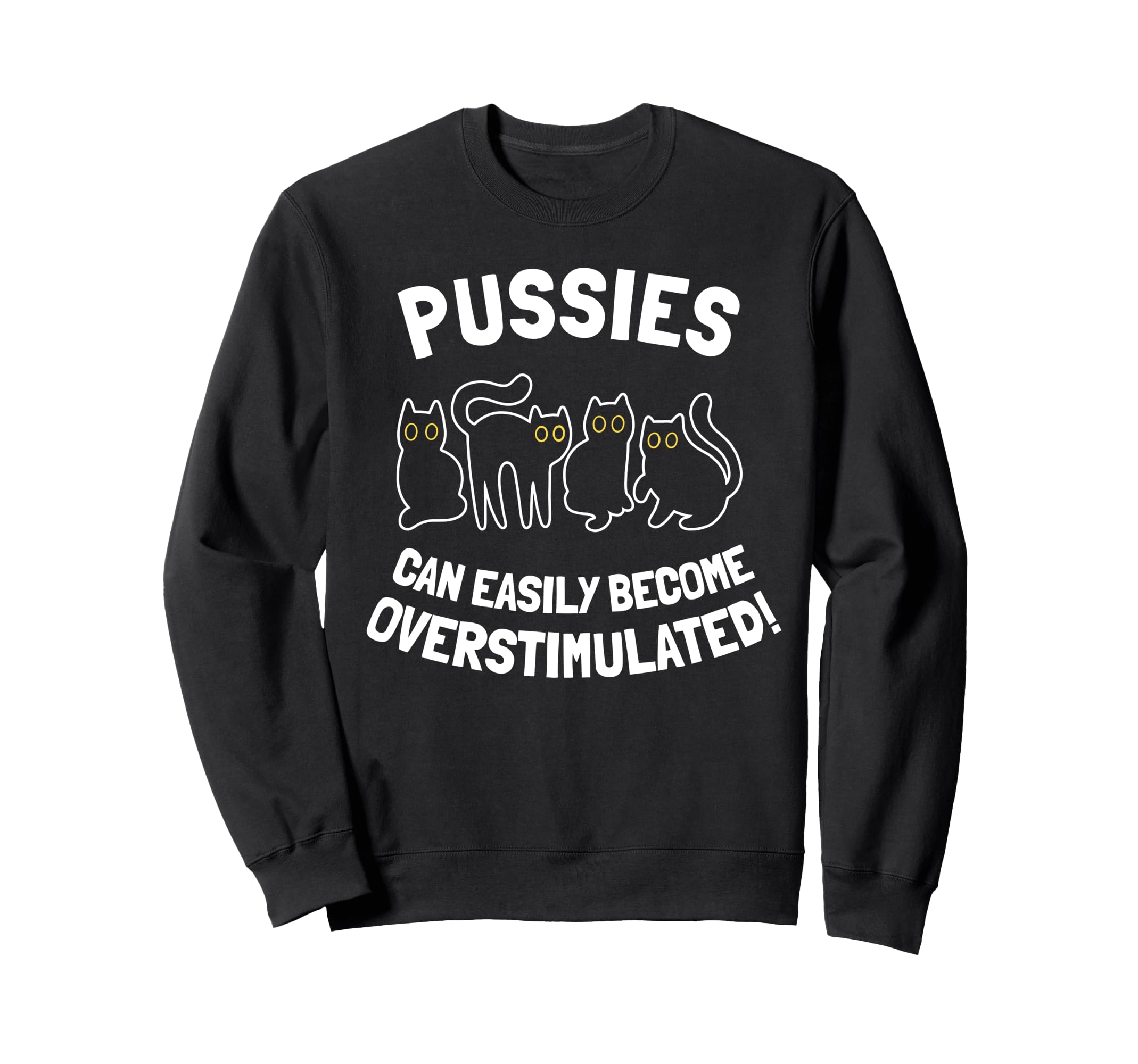 Pussies Can Easily Become Sweatshirt - Minimalist Print Unisex - T-Shirt, Sweatshirt, Hoodie