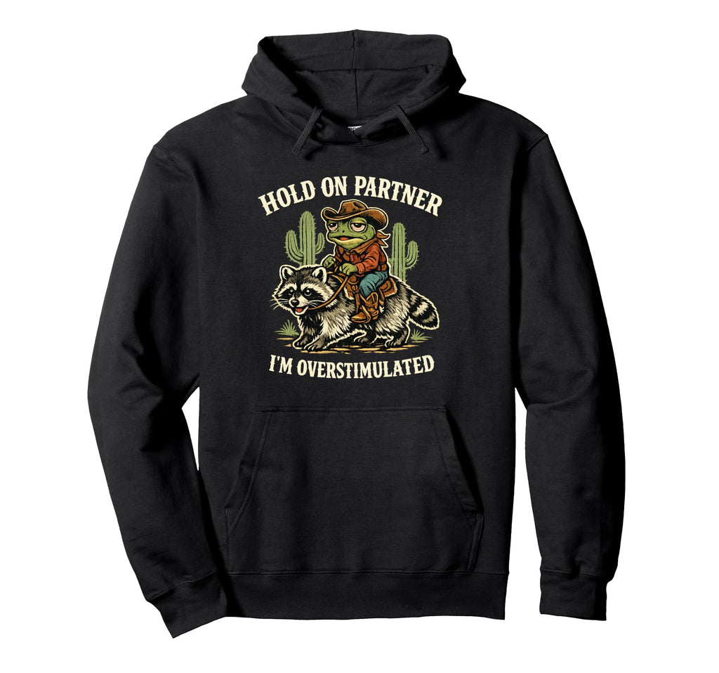 Hold Partner Im Overstimulated Cowboy Frog Hoodie - Graphic Print Men Women - T-Shirt, Sweatshirt, Hoodie