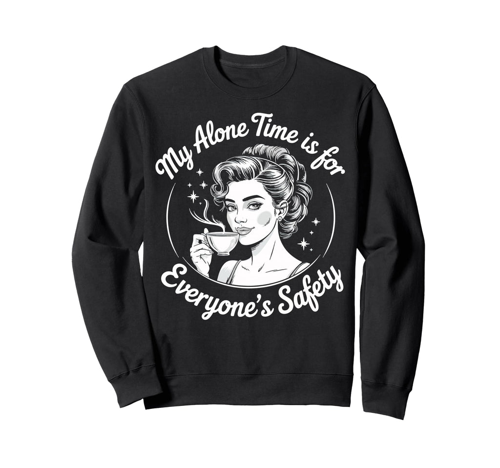 My Alone Time Is Everyones Safety Sweatshirt - Graphic Print Unisex - T-Shirt, Sweatshirt, Hoodie