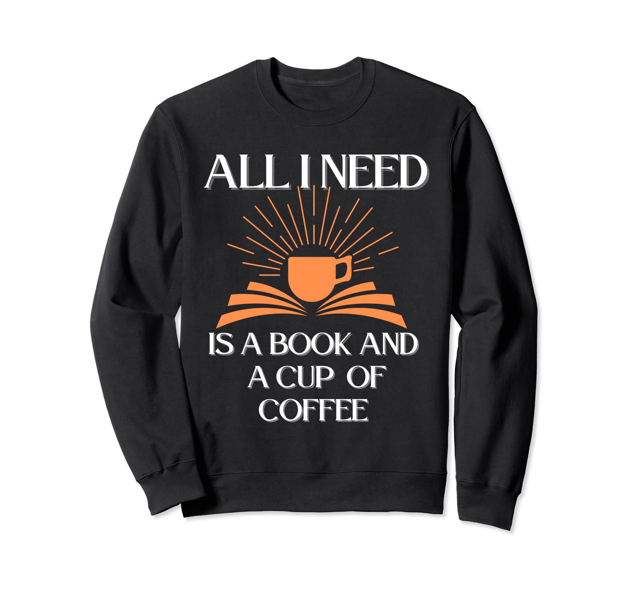 Funny Books And Coffee All I Need Is Sweatshirt - Trendy Graphic Men Women - T-Shirt, Sweatshirt, Hoodie