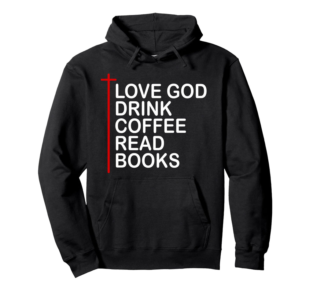 Love God Drink Coffee Read Books Lover Hoodie - Custom Art Print Men Women - T-Shirt, Sweatshirt, Hoodie