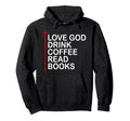 Love God Drink Coffee Read Books Lover Hoodie - Custom Art Print Men Women - T-Shirt, Sweatshirt, Hoodie