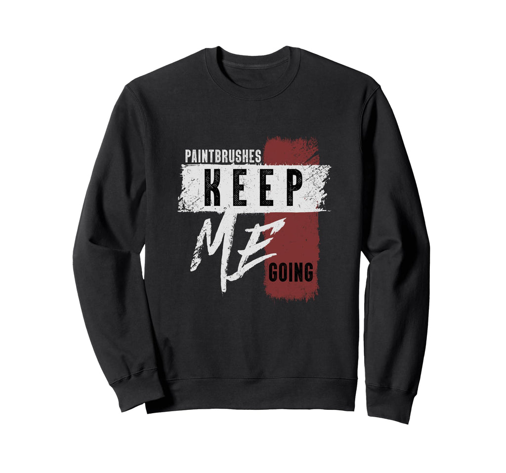 Paintbrushes Keep Me Going Sweatshirt - Custom Art Print for Adults - T-Shirt, Sweatshirt, Hoodie