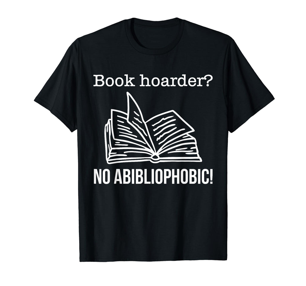Book Hoarder No Abibliophobia T-Shirt - Custom Art Print Men Women - T-Shirt, Sweatshirt, Hoodie