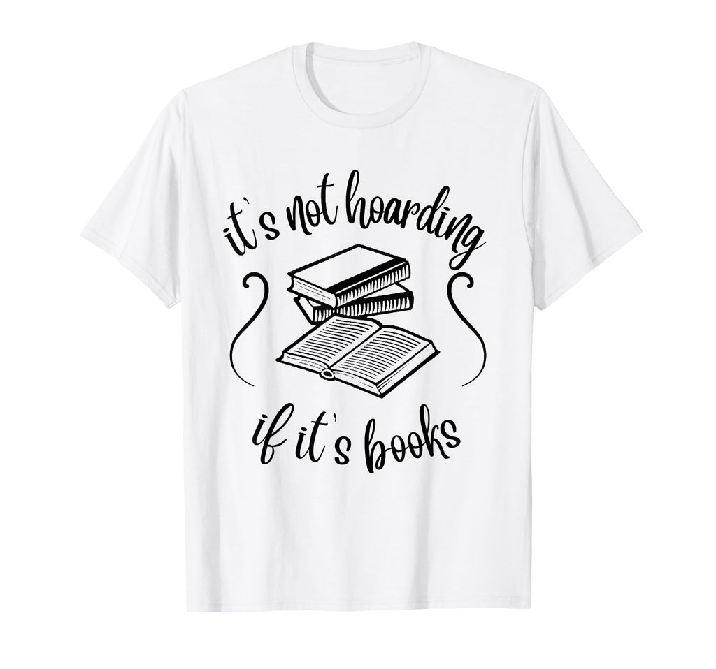 Its Not Hoarding If Its Books Funny T-Shirt - Unique Graphic for Adults - T-Shirt, Sweatshirt, Hoodie