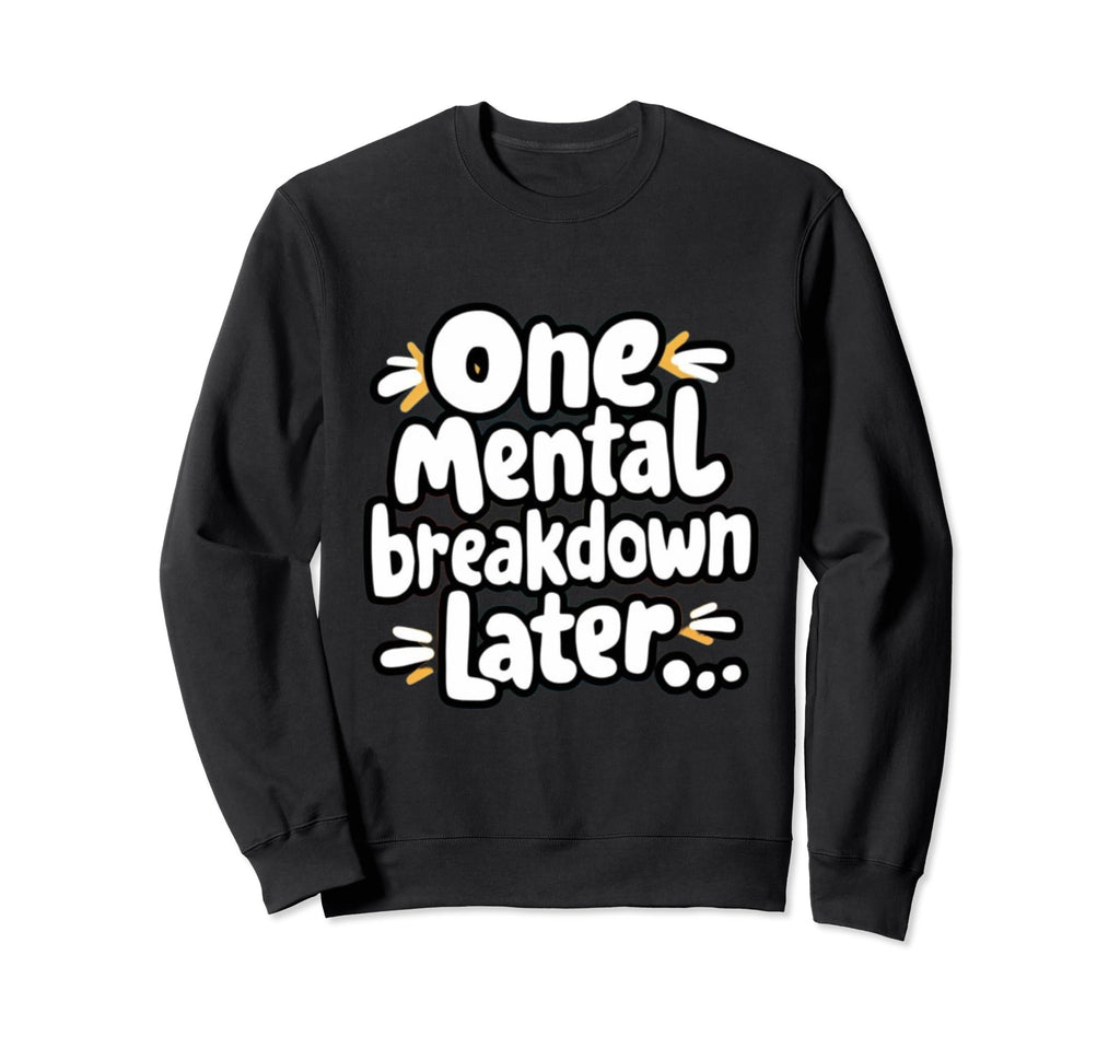 One Mental Breakdown Later Lifes Sweatshirt - Minimalist Print Men Women - T-Shirt, Sweatshirt, Hoodie