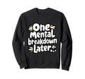 One Mental Breakdown Later Lifes Sweatshirt - Minimalist Print Men Women - T-Shirt, Sweatshirt, Hoodie
