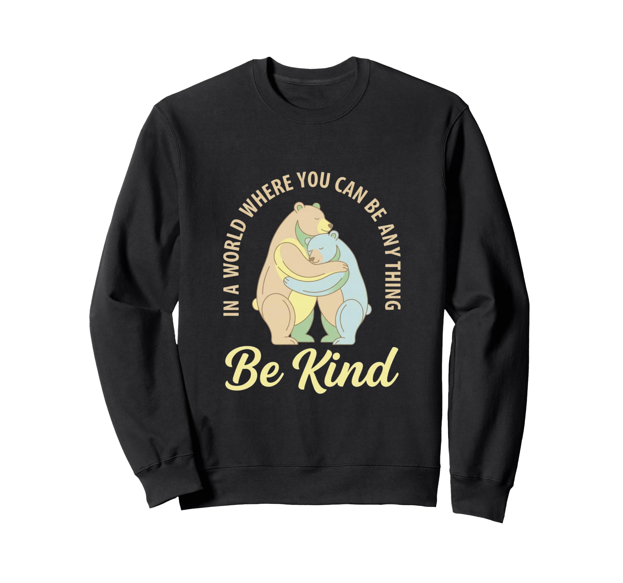 World Where You Can Be Anything Be Sweatshirt - Streetwear Style Men Women - T-Shirt, Sweatshirt, Hoodie