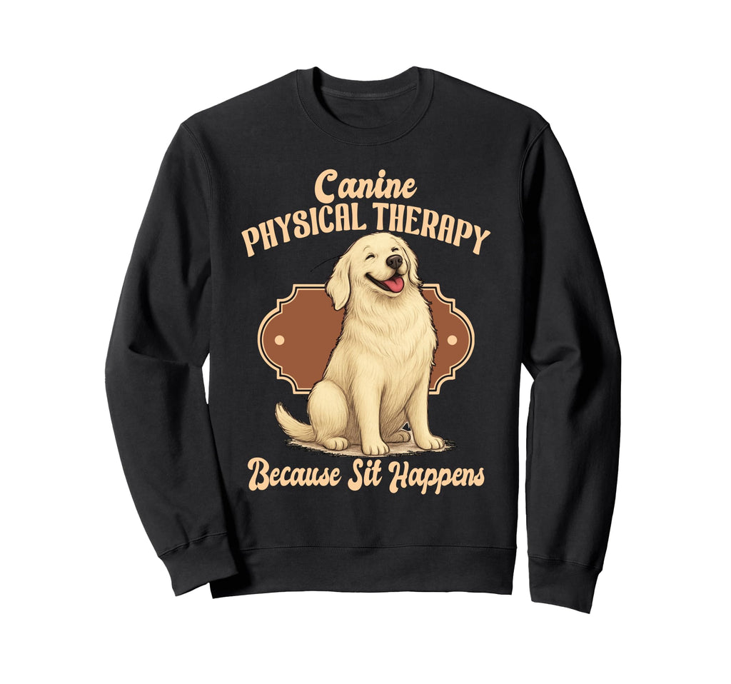 Canine Physical Therapy Because Sweatshirt - Fun Novelty Design Men Women - T-Shirt, Sweatshirt, Hoodie