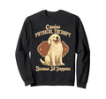 Canine Physical Therapy Because Sweatshirt - Fun Novelty Design Men Women - T-Shirt, Sweatshirt, Hoodie