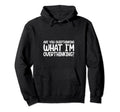 Are You Overthinking What Im Hoodie - Fun Novelty Design Unisex - T-Shirt, Sweatshirt, Hoodie