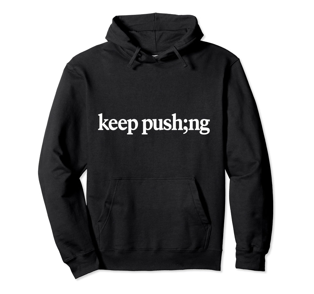 Keep Pushing Semicolon Mental Health Hoodie - Unique Graphic for Adults - T-Shirt, Sweatshirt, Hoodie