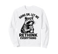 Hang Let Me Rethink Everything Funny Sweatshirt - Streetwear Style Unisex - T-Shirt, Sweatshirt, Hoodie