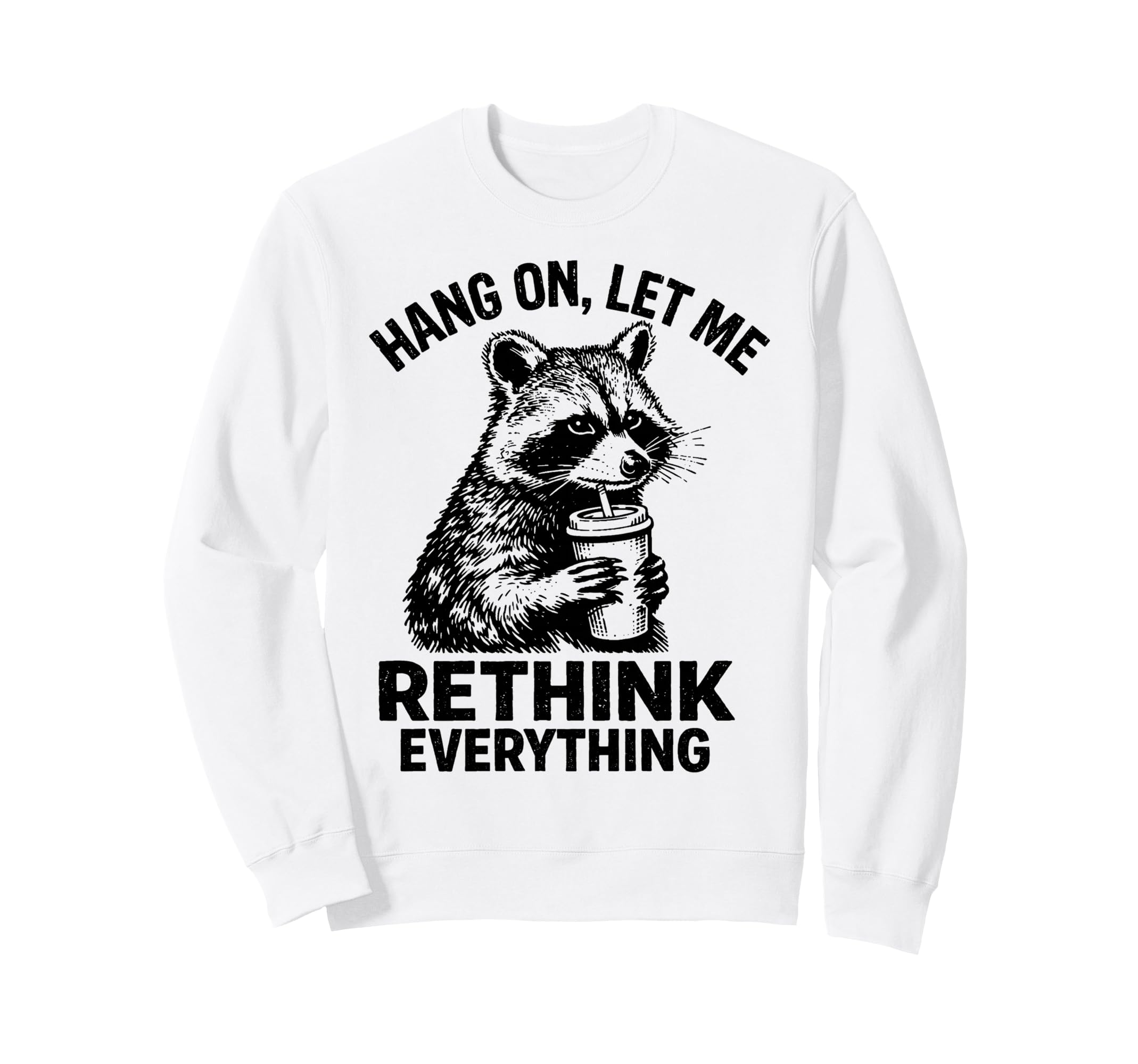 Hang Let Me Rethink Everything Funny Sweatshirt - Streetwear Style Unisex - T-Shirt, Sweatshirt, Hoodie