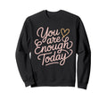 You Are Enough Today Self Love Sweatshirt - Aesthetic Graphic Men Women - T-Shirt, Sweatshirt, Hoodie