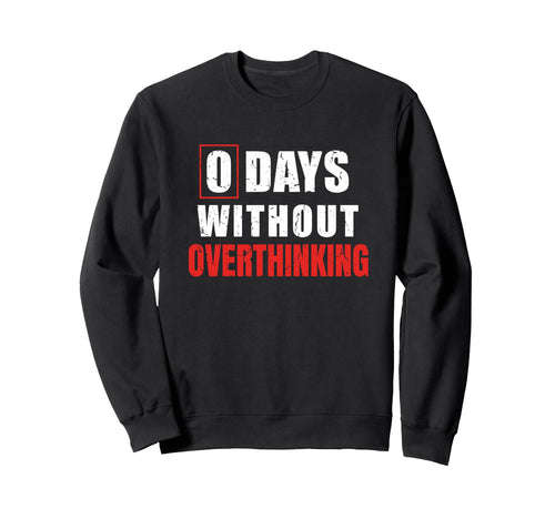 0 Days Without Overthinking Sarcastic Sweatshirt - Unique Graphic Unisex - T-Shirt, Sweatshirt, Hoodie