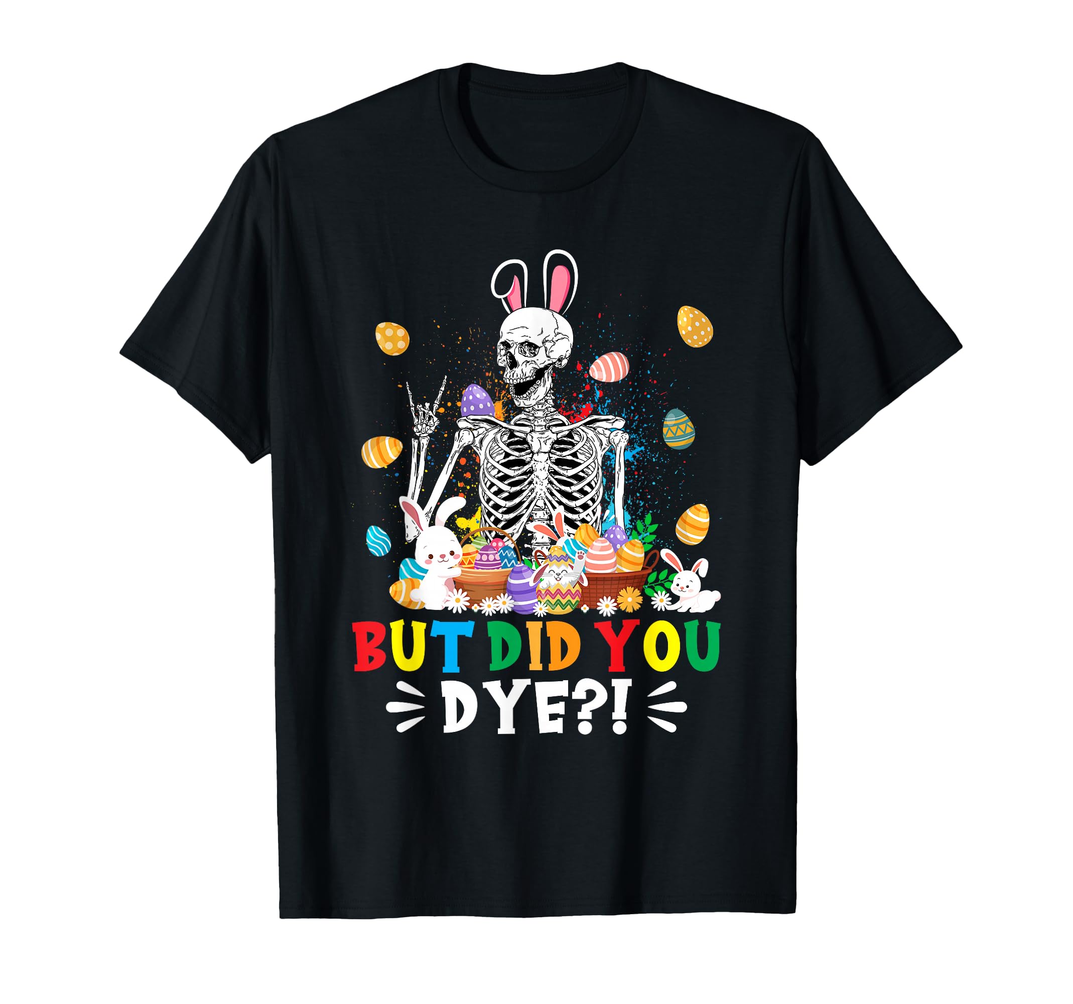 Happy Easter Day But Did You Dye T-Shirt - Fun Novelty Design for Adults - T-Shirt, Sweatshirt, Hoodie