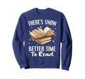 Theres Snow Better Time To Read Sweatshirt - Fun Novelty Design Unisex - T-Shirt, Sweatshirt, Hoodie