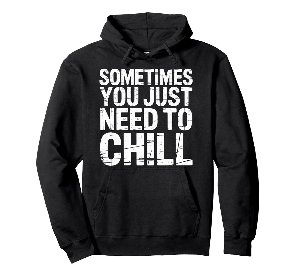 Sometimes You Just Need To Chill Hoodie - Custom Art Print Unisex - T-Shirt, Sweatshirt, Hoodie