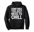 Sometimes You Just Need To Chill Hoodie - Custom Art Print Unisex - T-Shirt, Sweatshirt, Hoodie