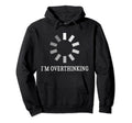 I M Overthinking Overthink Overthinker Hoodie - Custom Art Print for Adults - T-Shirt, Sweatshirt, Hoodie
