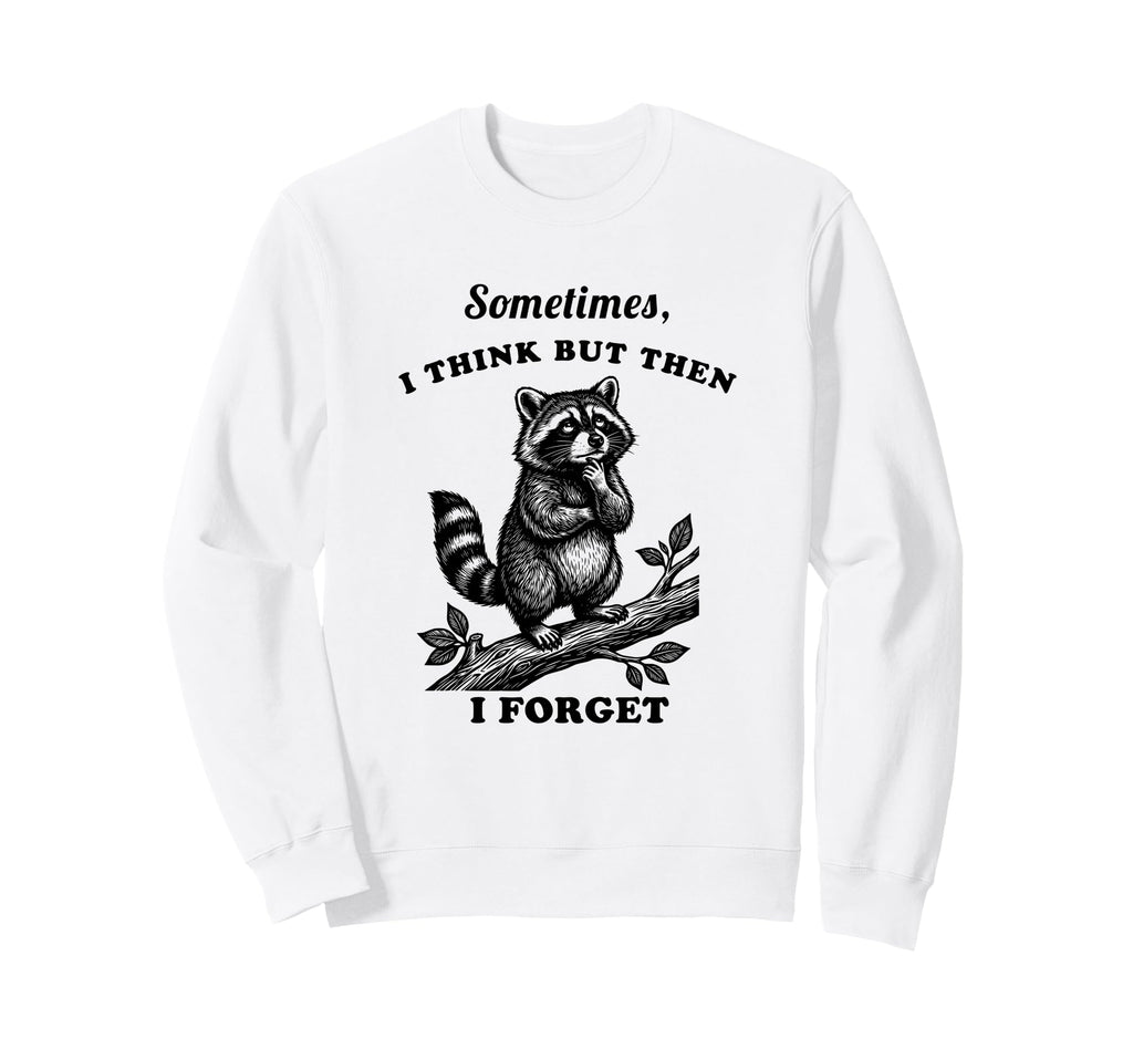Funny Raccoon Sometimes Think Sweatshirt - Casual Everyday Wear Unisex - T-Shirt, Sweatshirt, Hoodie