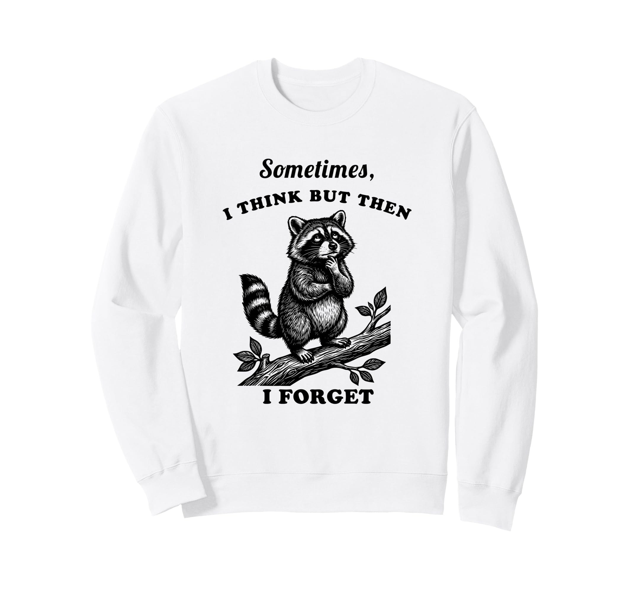 Funny Raccoon Sometimes Think Sweatshirt - Casual Everyday Wear Unisex - T-Shirt, Sweatshirt, Hoodie