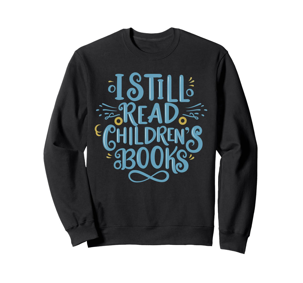 I Still Read Childrens Books School Sweatshirt - Trendy Graphic for Adults - T-Shirt, Sweatshirt, Hoodie