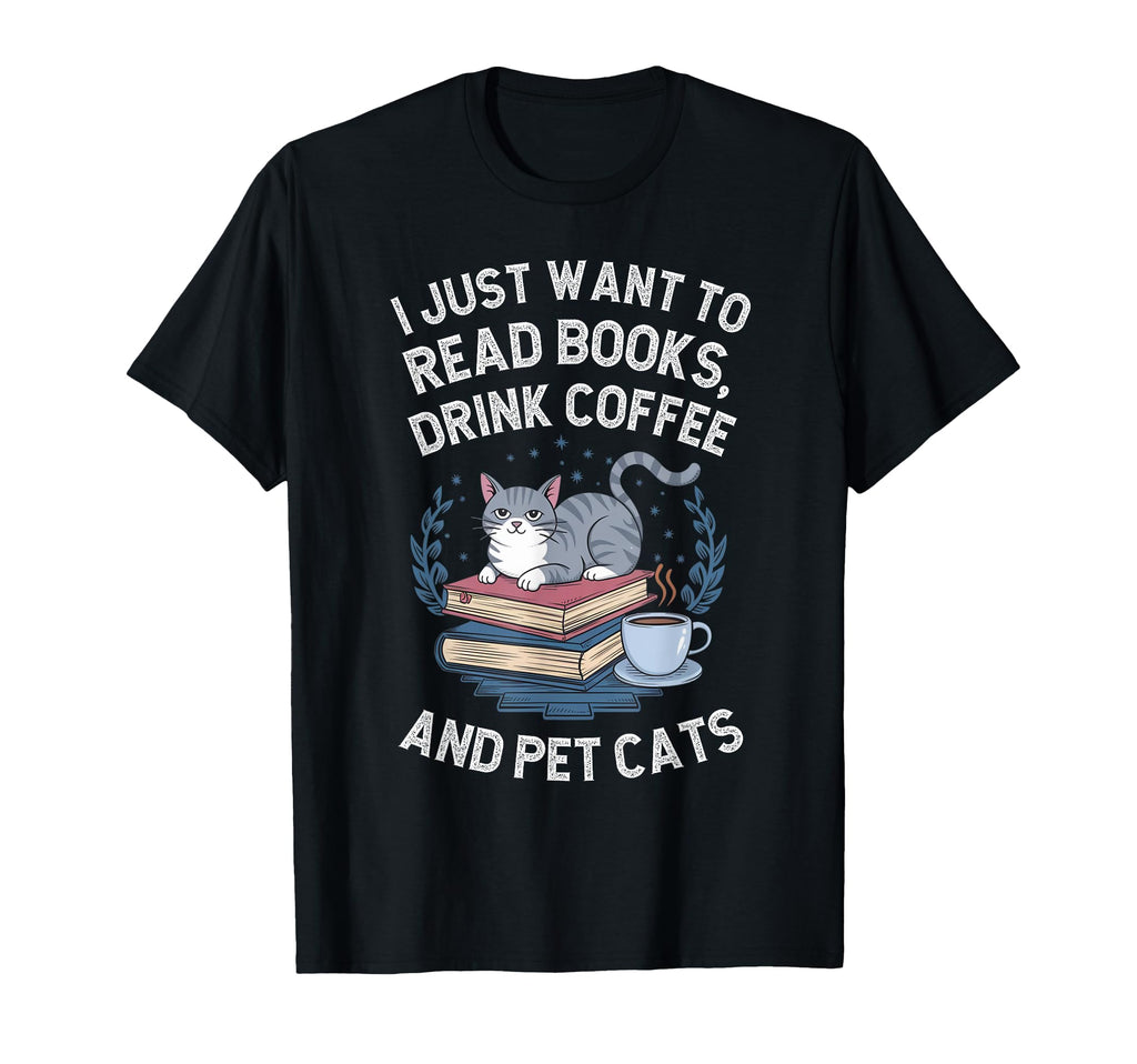 I Just Want To Read Books Drink Coffee T-Shirt - Novelty Apparel Men Women - T-Shirt, Sweatshirt, Hoodie