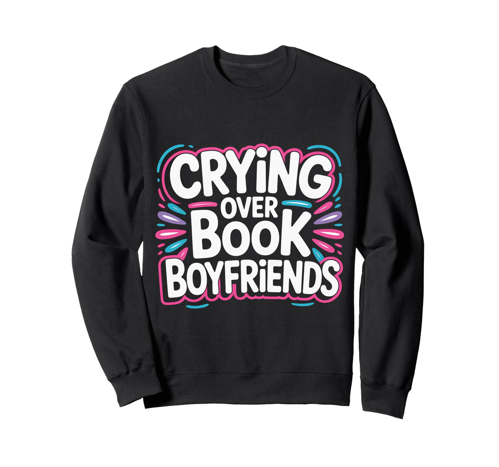 Crying Over Book Boyfriends Romance Sweatshirt - Unique Graphic for Adults - T-Shirt, Sweatshirt, Hoodie