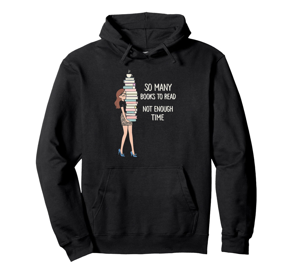 So Many Books Not Enough Time Funny Reading Hoodie - Unique Graphic Unisex - T-Shirt, Sweatshirt, Hoodie