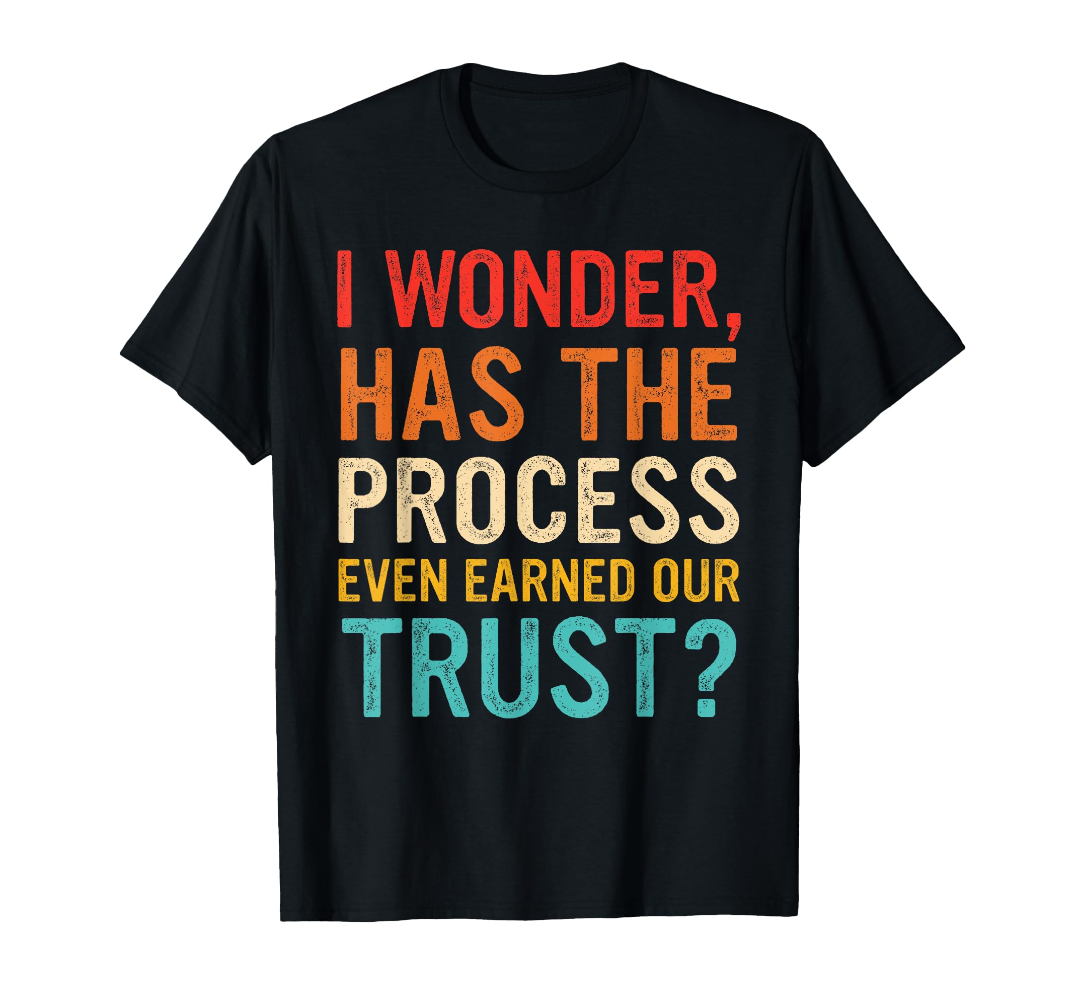 I Wonder Has Process Even Earned T-Shirt - Fun Novelty Design Men Women - T-Shirt, Sweatshirt, Hoodie