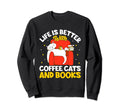 Life Is Better Coffee Cats And Books Sweatshirt - Aesthetic Graphic Unisex - T-Shirt, Sweatshirt, Hoodie