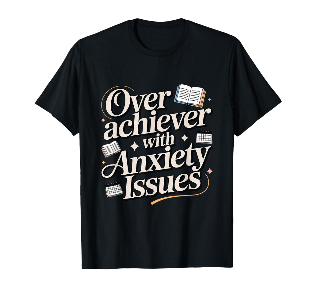 Overachiever Anxiety Issues Funny High T-Shirt - Graphic Print Men Women - T-Shirt, Sweatshirt, Hoodie