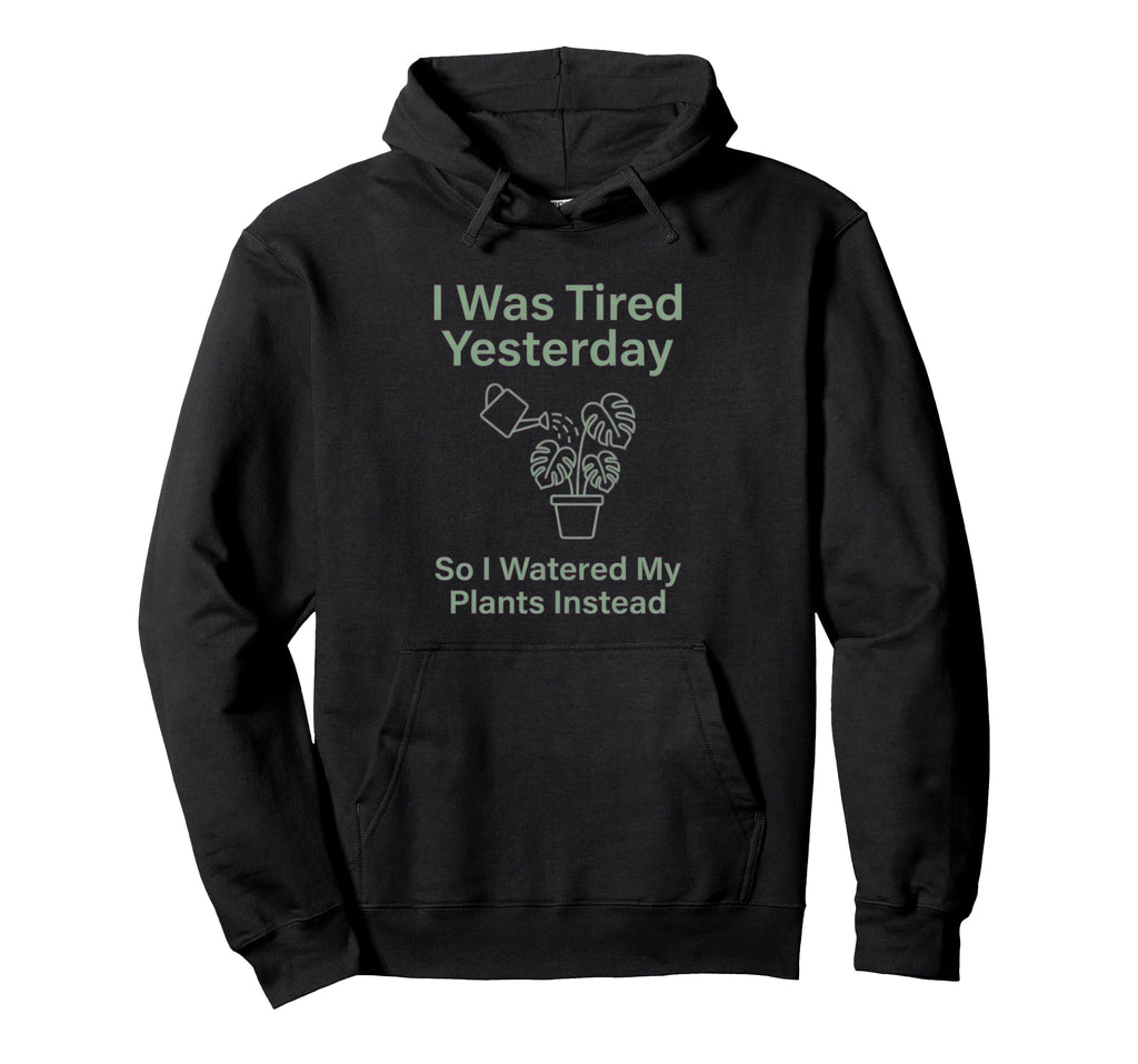 Funny Plant Mom Tired Yesterday Watered Hoodie - Fun Novelty Design Unisex - T-Shirt, Sweatshirt, Hoodie
