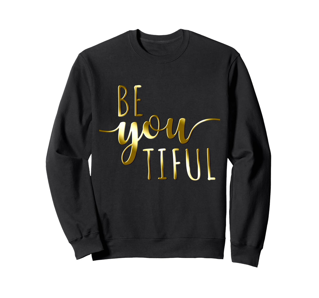Beyoutiful Be You Tiful Sweatshirt - Custom Art Print for Adults - T-Shirt, Sweatshirt, Hoodie