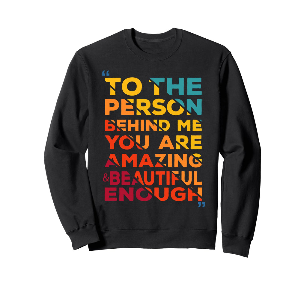 To Person Behind Me You Are Amazing Sweatshirt - Minimalist Print Unisex - T-Shirt, Sweatshirt, Hoodie