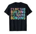 Its Not Team Building Its Trauma Bonding T-Shirt - Unique Graphic Unisex - T-Shirt, Sweatshirt, Hoodie