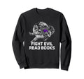 Fight Evil Read Books Reading Sweatshirt - Casual Everyday Wear for Adults - T-Shirt, Sweatshirt, Hoodie