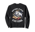 Read Books Be Weird Stay Feral Funny Sweatshirt - Streetwear Style Unisex - T-Shirt, Sweatshirt, Hoodie